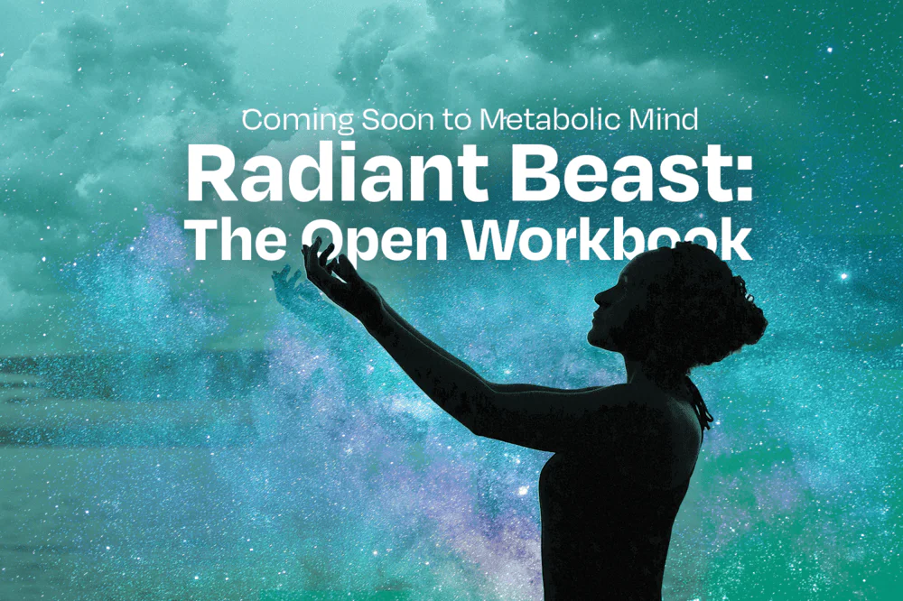 Coming soon to Metabolic Mind Radiant Beast: The Open Workbook