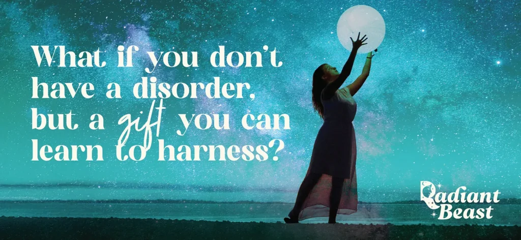 What If You Don’t Have a Disorder, but a Gift You Can Learn to Harness?